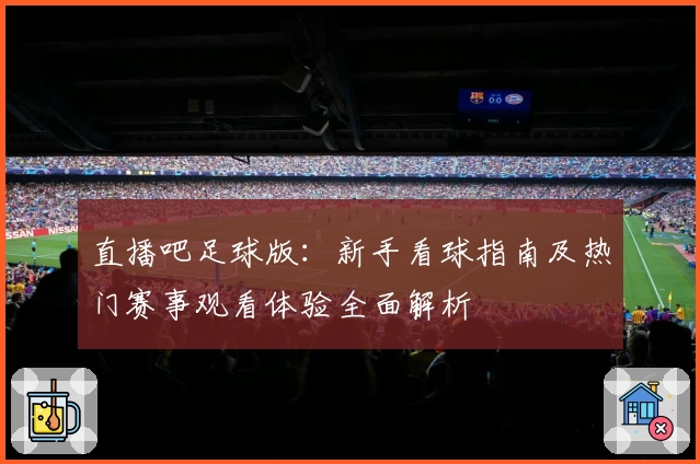 直播吧足球版：新手看球指南及热门赛事观看体验全面解析