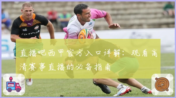 直播吧西甲官方入口详解：观看高清赛事直播的必备指南