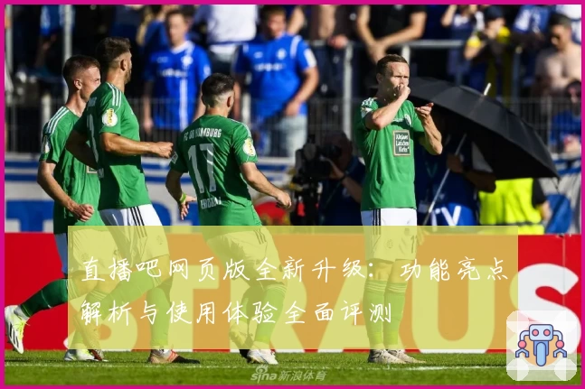 直播吧网页版全新升级：功能亮点解析与使用体验全面评测