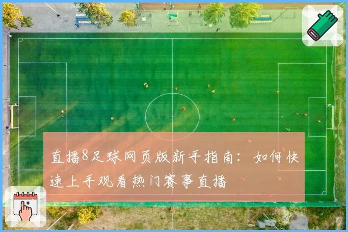 直播8足球网页版新手指南：如何快速上手观看热门赛事直播
