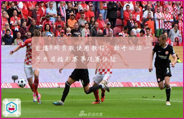 直播8网页版使用教程：新手必读一步开启精彩赛事观赛体验