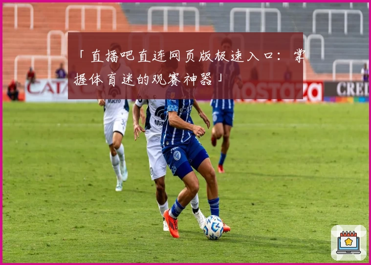 「直播吧直连网页版极速入口：掌握体育迷的观赛神器」