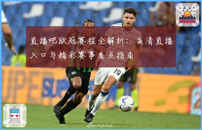 直播吧欧冠赛程全解析：高清直播入口与精彩赛事看点指南